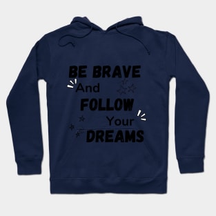 Be Brave and Follow Your Dreams Hoodie